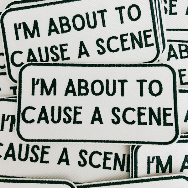 4" I'm About To Cause a Scene - White & Black -  Embroidered Hat Patch: QTY 1